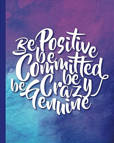 Be Positive Be Committed Be Crazy Be Genuine, Quote Inspirational Writing Journal: Motivational Notebook, 120 pages, 8x10, Wide Ruled Paper Notebook (Paperback)