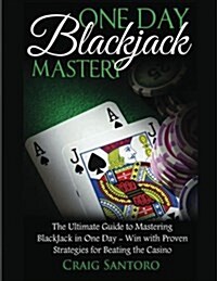 Blackjack: One Day Blackjack Mastery: Learn the Ins and Outs of Blackjack from the Expert - Craig Santoro (Paperback)