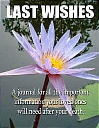 Last Wishes: A Journal for All the Important Information Your Loved Ones Will Need After Your Death. (Paperback)