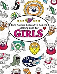 Cute Animals Decorative Design Coloring Book for Girls: Coloring Books for Girls 2-4, 4-8, 9-12, Teens & Adults (Paperback)