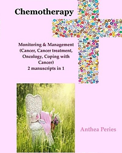 Chemotherapy: Monitoring & Management (Cancer, Cancer Treatment, Oncology, Coping with Cancer) 2 Manuscripts in 1 (Paperback)