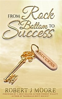 From Rock Bottom to Success: With a Foreword by #1 Bestselling Author Forrest Willett of Baseballs Dont Bounce. (Paperback)