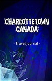 Charlottetown Canada Travel Journal: Lined Writing Notebook Journal for Charlottetown Pei Canada (Paperback)