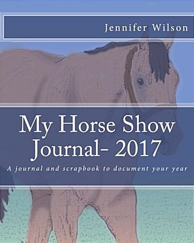 My Horse Show Journal- 2017 Stock Breed: A Journal and Scrapbook to Document Your Year (Paperback)