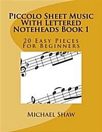 Piccolo Sheet Music with Lettered Noteheads Book 1: 20 Easy Pieces for Beginners (Paperback)