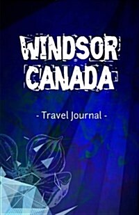 Windsor Canada Travel Journal: Lined Writing Notebook Journal for Windsor Ontario Canada (Paperback)