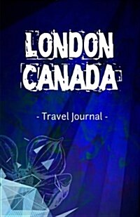 London Canada Travel Journal: Lined Writing Notebook Journal for London Ontario Canada (Paperback)