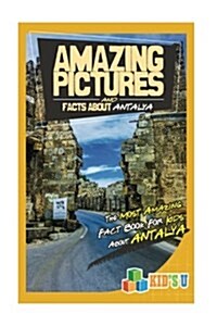 Amazing Pictures and Facts about Antalya: The Most Amazing Fact Book for Kids about Antalya (Paperback)