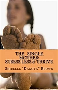 The Single Mother: Stress Less & Thrive (Paperback)