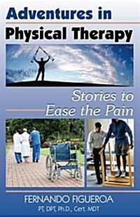 Adventures in Physical Therapy: Stories to Ease the Pain (Paperback)
