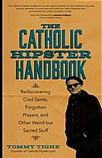 The Catholic Hipster Handbook: Rediscovering Cool Saints, Forgotten Prayers, and Other Weird But Sacred Stuff (Paperback)