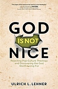 God Is Not Nice: Rejecting Pop Culture Theology and Discovering the God Worth Living for (Paperback)