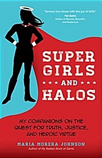 Super Girls and Halos: My Companions on the Quest for Truth, Justice, and Heroic Virtue (Paperback)