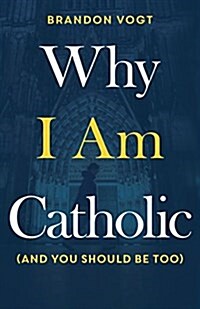 Why I Am Catholic (and You Should Be Too) (Hardcover)