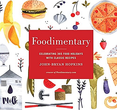 Foodimentary: Celebrating 365 Food Holidays with Classic Recipes (Hardcover)