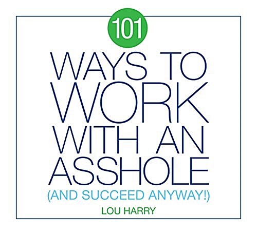 101 Ways to Work with an Asshole: And Succeed Anyway! (Paperback)
