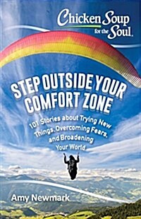 Chicken Soup for the Soul: Step Outside Your Comfort Zone: 101 Stories about Trying New Things, Overcoming Fears, and Broadening Your World (Paperback)
