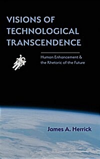 Visions of Technological Transcendence: Human Enhancement and the Rhetoric of the Future (Hardcover)