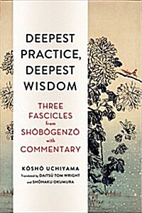 Deepest Practice, Deepest Wisdom: Three Fascicles from Shobogenzo with Commentary (Paperback)