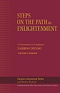 Steps on the Path to Enlightenment: A Commentary on Tsongkhapas Lamrim Chenmo. Volume 5: Insight (Hardcover)