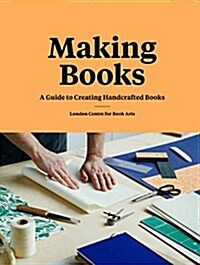 Making Books: A Guide to Creating Handcrafted Books (Creating Books, Bookmaking Book, DIY Introduction to Bookmaking) (Hardcover)