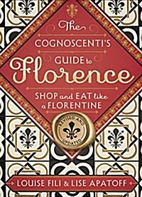 The Cognoscentis Guide to Florence: Shop and Eat Like a Florentine, Revised Edition (Pocket Size, 8 Walking Tours Showcasing the Best Shops, Full-Col (Paperback, 2, Revised)