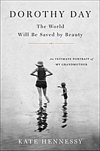 Dorothy Day: The World Will Be Saved by Beauty: An Intimate Portrait of My Grandmother (Paperback)