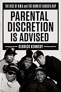 Parental Discretion Is Advised: The Rise of N.W.A and the Dawn of Gangsta Rap (Hardcover)