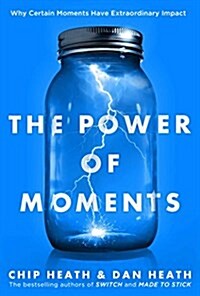 The Power of Moments: Why Certain Experiences Have Extraordinary Impact (Hardcover)
