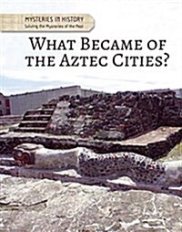 What Became of the Aztec Cities? (Library Binding)