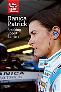 Danica Patrick: Breaking Speed Barriers (Library Binding)