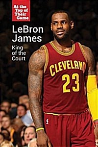 Lebron James: King of the Court (Library Binding)
