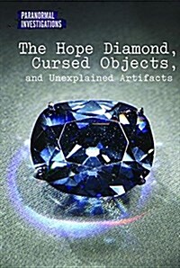 The Hope Diamond, Cursed Objects, and Unexplained Artifacts (Library Binding)