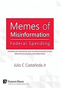 Memes of Misinformation: Federal Spending: Unraveling the Controversial, Socio-Economic and Political Issues Behind Those Annoying Social Media (Hardcover)