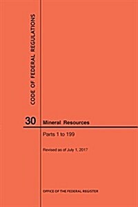 Code of Federal Regulations Title 30, Mineral Resources, Parts 1-199, 2017 (Paperback)