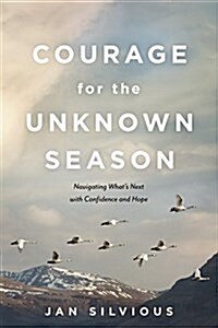 Courage for the Unknown Season: Navigating Whats Next with Confidence and Hope (Paperback)