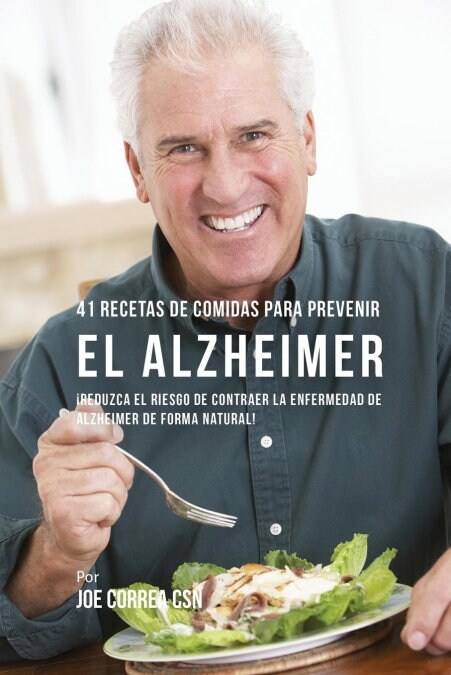 41 Recetas De Comidas Para Prevenir el Alzheimer: 좷eduzca El Riesgo de Contraer La Enfermedad de Alzheimer De Forma Natural! (Paperback)
