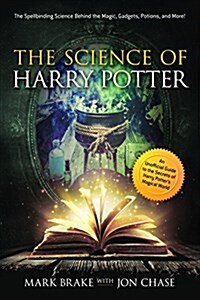 The Science of Harry Potter: The Spellbinding Science Behind the Magic, Gadgets, Potions, and More! (Paperback)