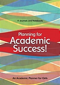 Planning for Academic Success! an Academic Planner for Girls (Paperback)