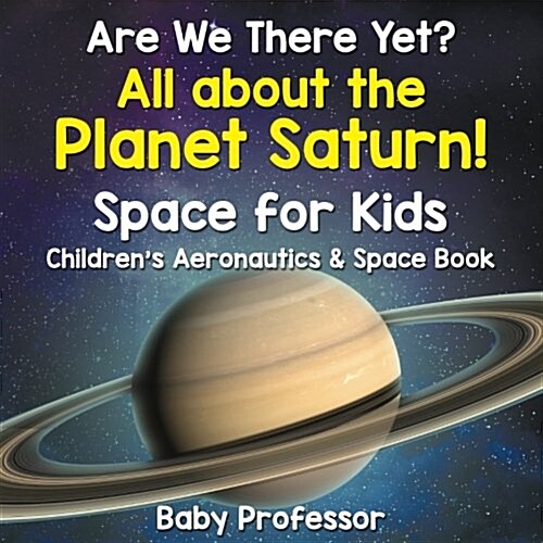 Are We There Yet? All about the Planet Saturn! Space for Kids - Childrens Aeronautics & Space Book (Paperback)