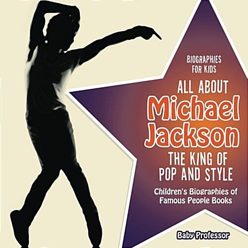 Biographies for Kids - All about Michael Jackson: The King of Pop and Style - Childrens Biographies of Famous People Books (Paperback)