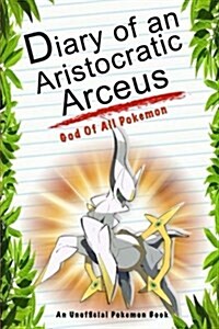 Diary of an Aristocratic Arceus: God of All Pokemon: (An Unofficial Pokemon Book) (Paperback)