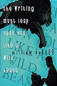 The Writing Must Leap Upon You Like a Wild Beast (Paperback)