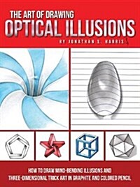 The Art of Drawing Optical Illusions: How to Draw Mind-Bending Illusions and Three-Dimensional Trick Art in Graphite and Colored Pencil (Paperback)