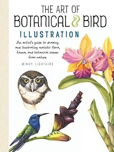 The Art of Botanical & Bird Illustration: An Artists Guide to Drawing and Illustrating Realistic Flora, Fauna, and Botanical Scenes from Nature (Paperback)
