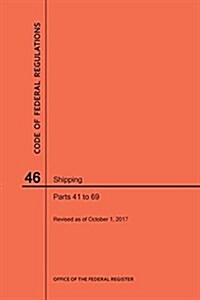 Code of Federal Regulations Title 46, Shipping, Parts 41-69, 2017 (Paperback)