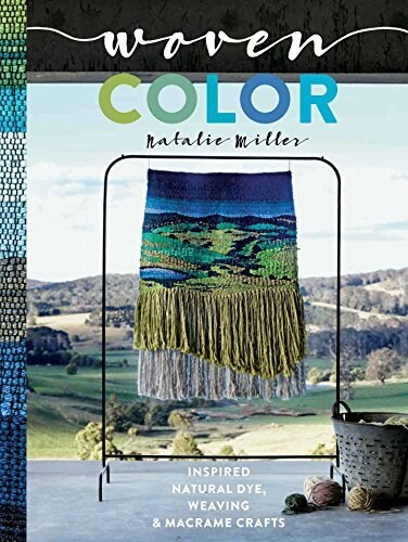 Woven Color: Inspired Natural Dye, Weaving & Macrame Crafts (Hardcover)