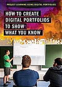 How to Create Digital Portfolios to Show What You Know (Library Binding)