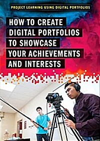 How to Create Digital Portfolios to Showcase Your Achievements and Interests (Library Binding)