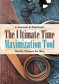 The Ultimate Time Maximization Tool - Weekly Planner for Men (Paperback)